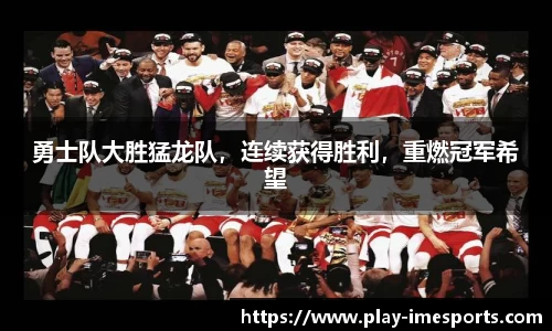 勇士队大胜猛龙队，连续获得胜利，重燃冠军希望